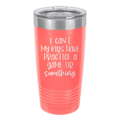 I Can't My Kids Coral 20oz Insulated Tumbler