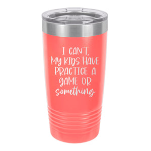 I Can't My Kids Coral 20oz Insulated Tumbler