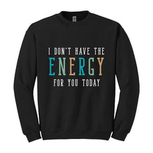 Load image into Gallery viewer, Don&#39;t Have the Energy Sweatshirt